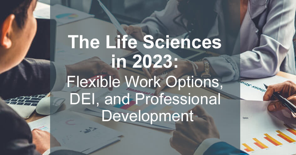 The Life Sciences in 2023: Flexible Work Options, DEI, and Professional Development